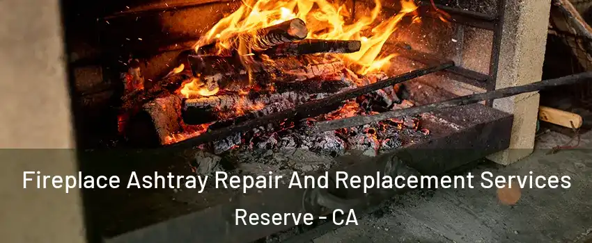 Fireplace Ashtray Repair And Replacement Services Reserve - CA