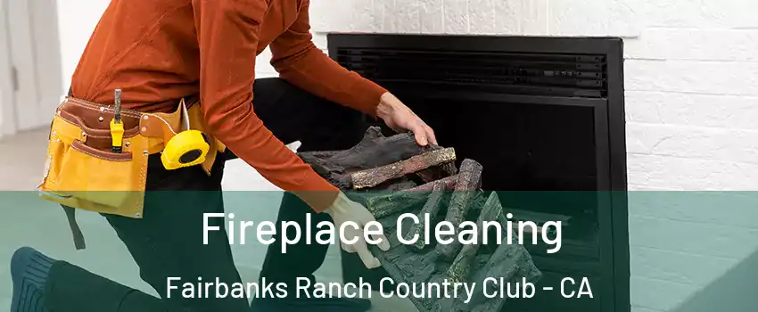 Fireplace Cleaning Fairbanks Ranch Country Club - CA