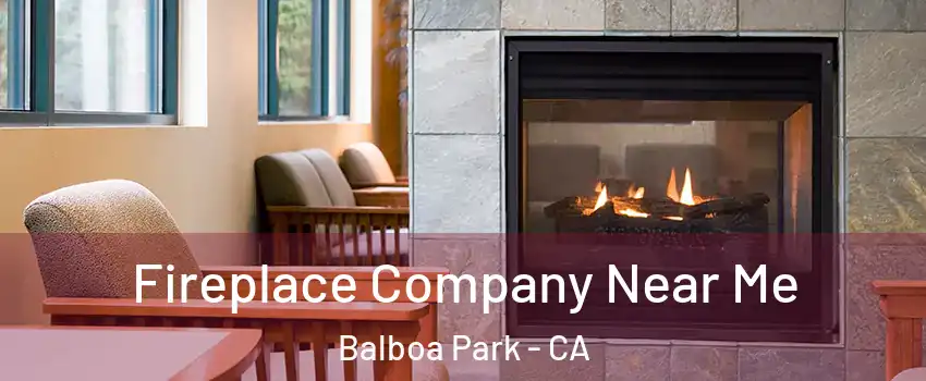 Fireplace Company Near Me Balboa Park - CA