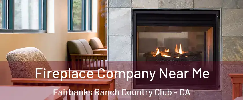 Fireplace Company Near Me Fairbanks Ranch Country Club - CA