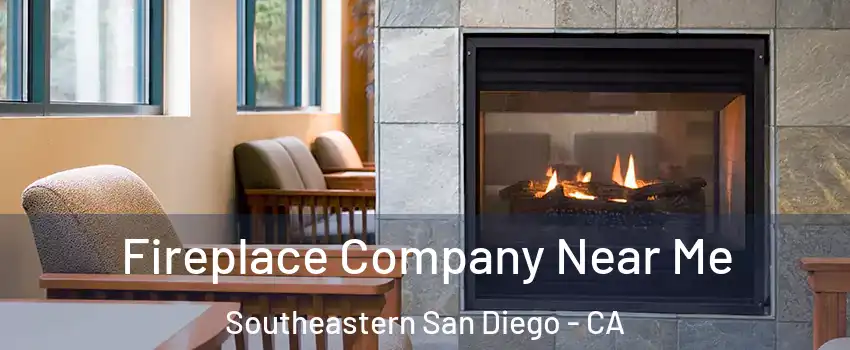 Fireplace Company Near Me Southeastern San Diego - CA