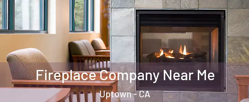 Fireplace Company Near Me Uptown - CA