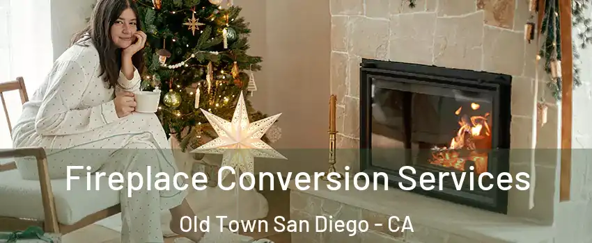 Fireplace Conversion Services Old Town San Diego - CA