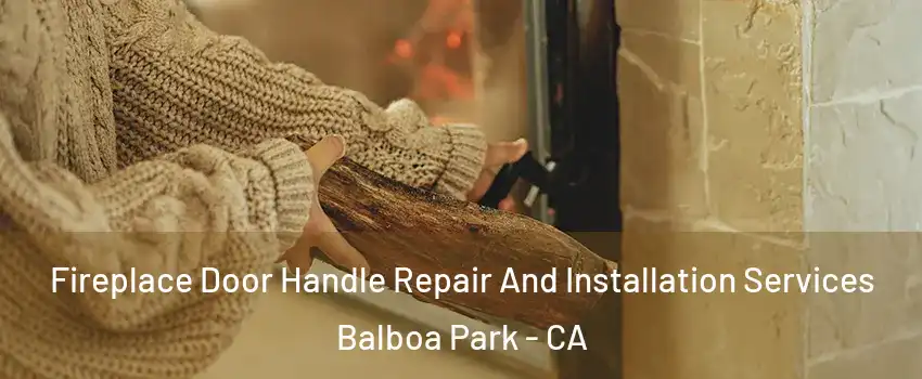 Fireplace Door Handle Repair And Installation Services Balboa Park - CA