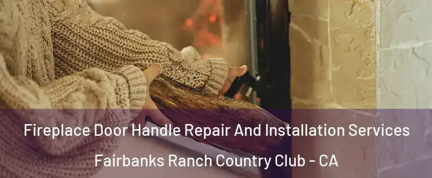 Fireplace Door Handle Repair And Installation Services Fairbanks Ranch Country Club - CA