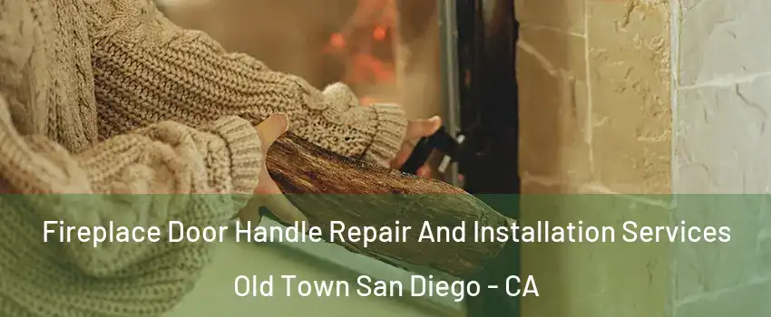 Fireplace Door Handle Repair And Installation Services Old Town San Diego - CA