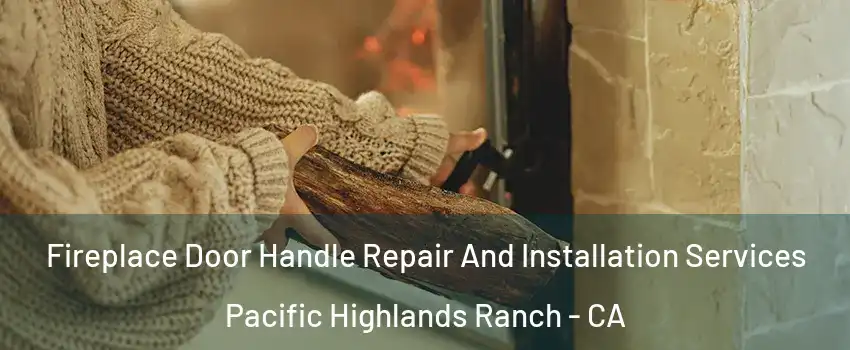 Fireplace Door Handle Repair And Installation Services Pacific Highlands Ranch - CA