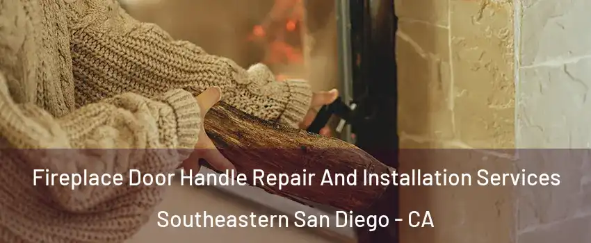 Fireplace Door Handle Repair And Installation Services Southeastern San Diego - CA