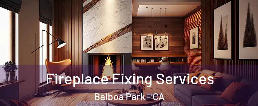 Fireplace Fixing Services Balboa Park - CA