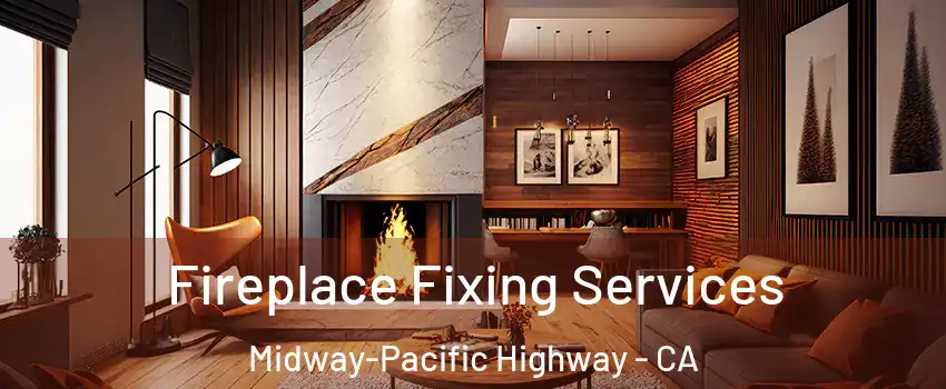 Fireplace Fixing Services Midway-Pacific Highway - CA