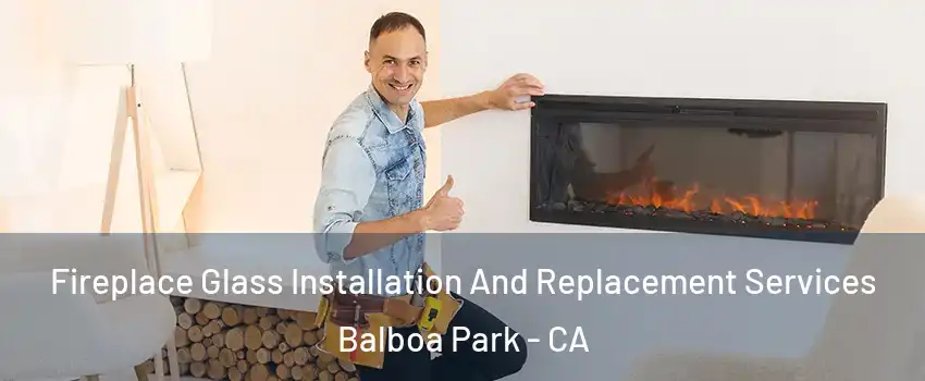 Fireplace Glass Installation And Replacement Services Balboa Park - CA