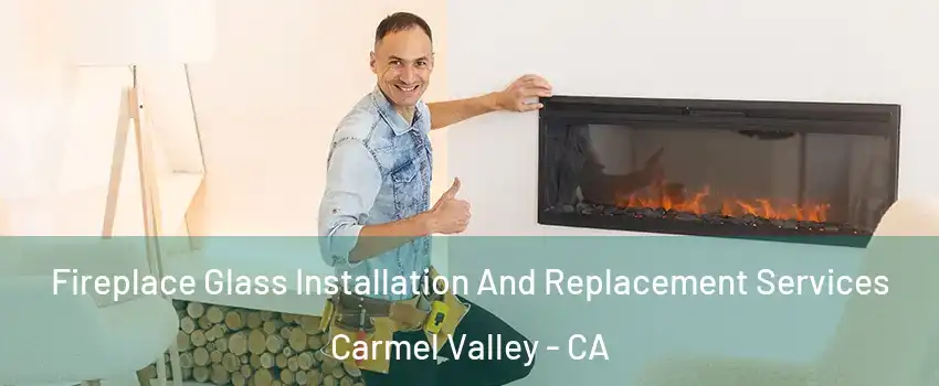 Fireplace Glass Installation And Replacement Services Carmel Valley - CA