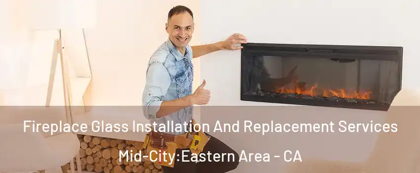 Fireplace Glass Installation And Replacement Services Mid-City:Eastern Area - CA