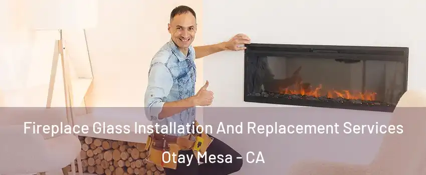 Fireplace Glass Installation And Replacement Services Otay Mesa - CA