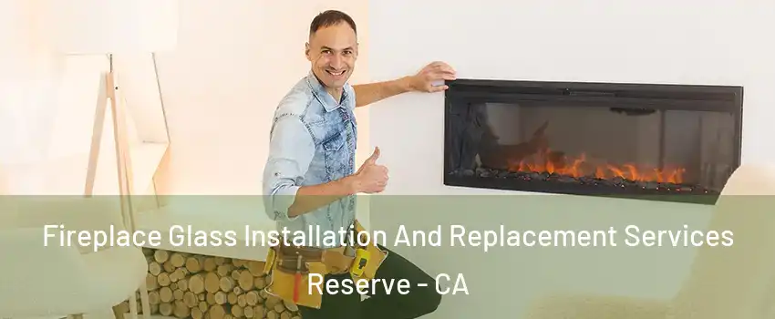 Fireplace Glass Installation And Replacement Services Reserve - CA