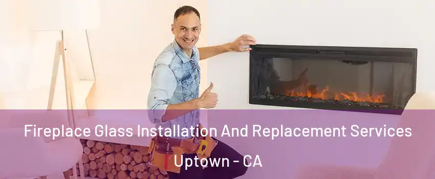 Fireplace Glass Installation And Replacement Services Uptown - CA