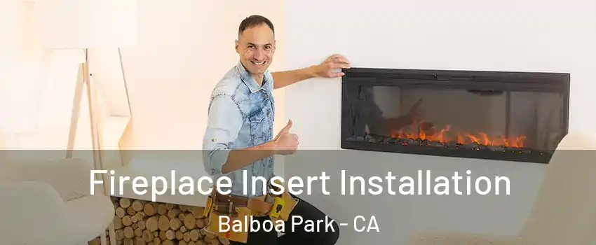 Fireplace Insert Installation Balboa Park - CA