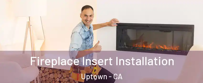 Fireplace Insert Installation Uptown - CA