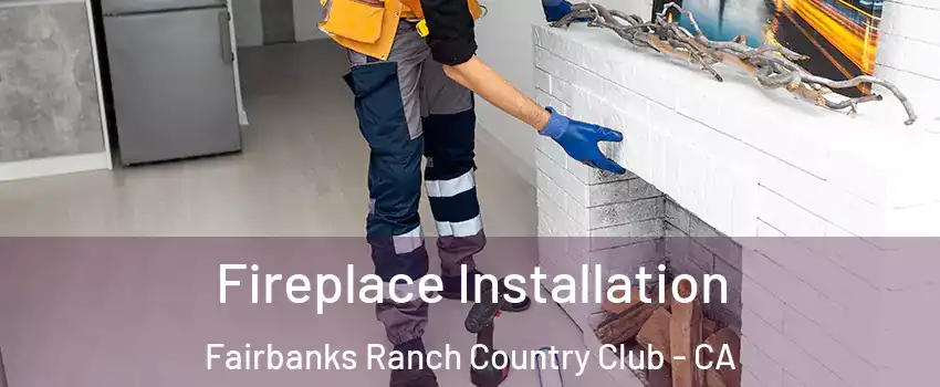 Fireplace Installation Fairbanks Ranch Country Club - CA