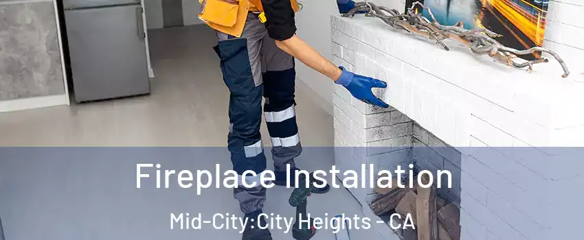 Fireplace Installation Mid-City:City Heights - CA