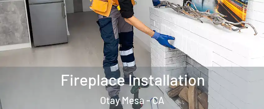 Fireplace Installation Otay Mesa - CA