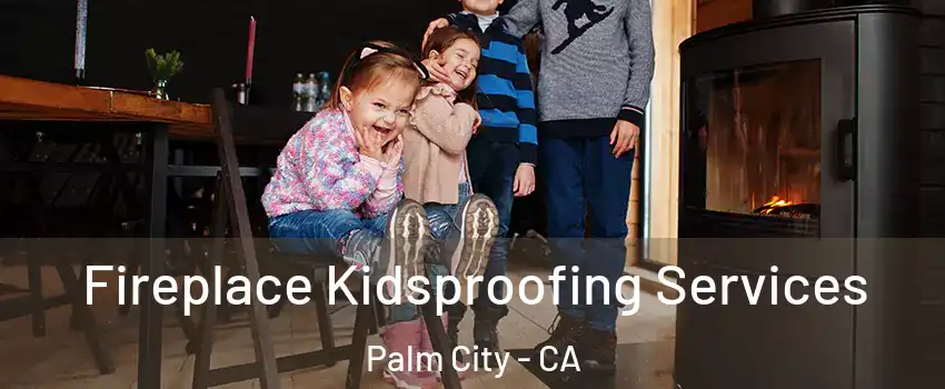 Fireplace Kidsproofing Services Palm City - CA