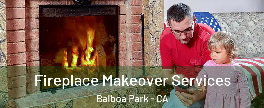 Fireplace Makeover Services Balboa Park - CA