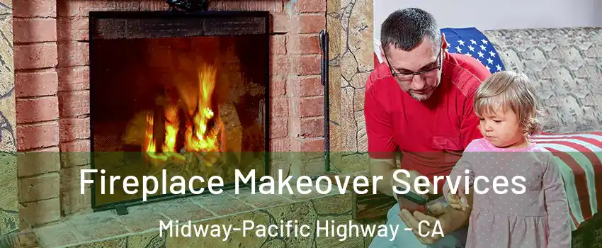 Fireplace Makeover Services Midway-Pacific Highway - CA