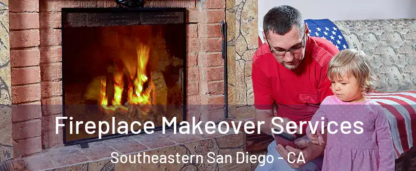 Fireplace Makeover Services Southeastern San Diego - CA