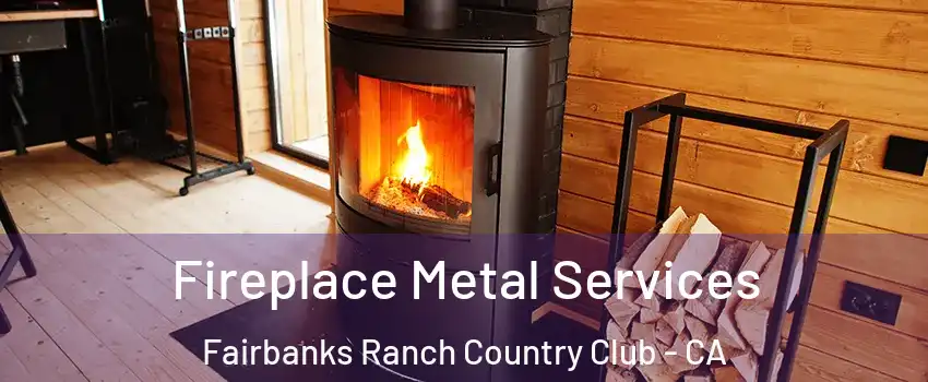 Fireplace Metal Services Fairbanks Ranch Country Club - CA