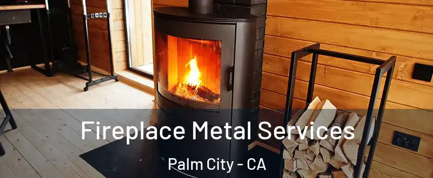 Fireplace Metal Services Palm City - CA