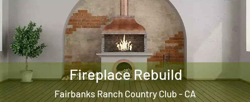 Fireplace Rebuild Fairbanks Ranch Country Club - CA