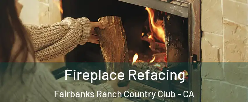 Fireplace Refacing Fairbanks Ranch Country Club - CA