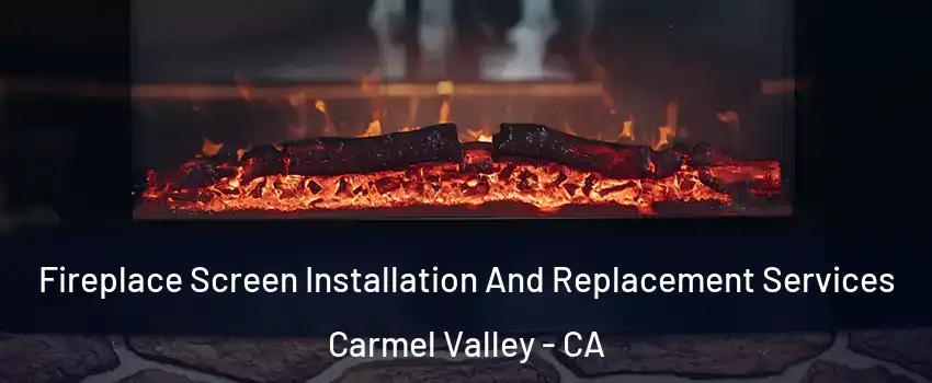 Fireplace Screen Installation And Replacement Services Carmel Valley - CA