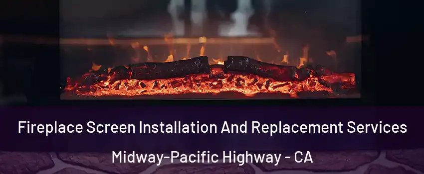 Fireplace Screen Installation And Replacement Services Midway-Pacific Highway - CA