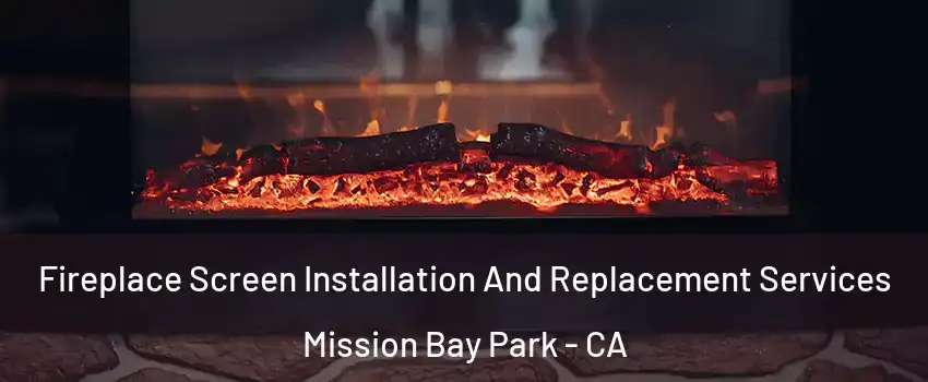 Fireplace Screen Installation And Replacement Services Mission Bay Park - CA