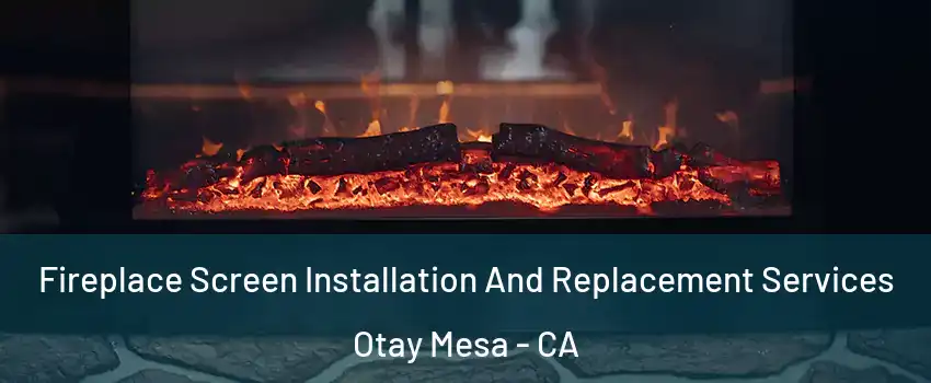 Fireplace Screen Installation And Replacement Services Otay Mesa - CA