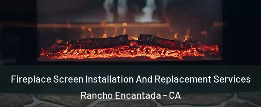 Fireplace Screen Installation And Replacement Services Rancho Encantada - CA