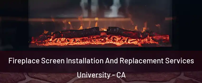 Fireplace Screen Installation And Replacement Services University - CA