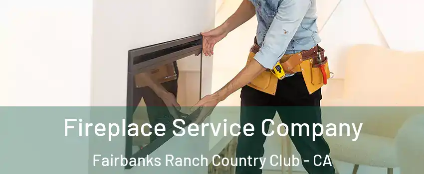 Fireplace Service Company Fairbanks Ranch Country Club - CA