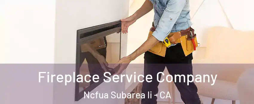 Fireplace Service Company Ncfua Subarea Ii - CA