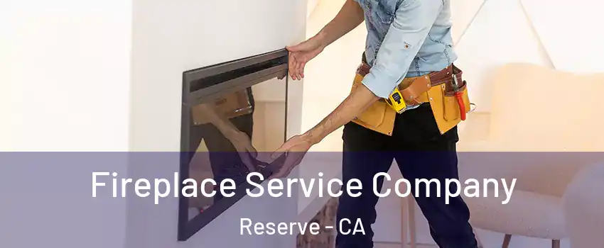 Fireplace Service Company Reserve - CA