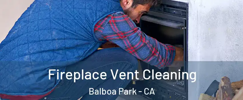 Fireplace Vent Cleaning Balboa Park - CA