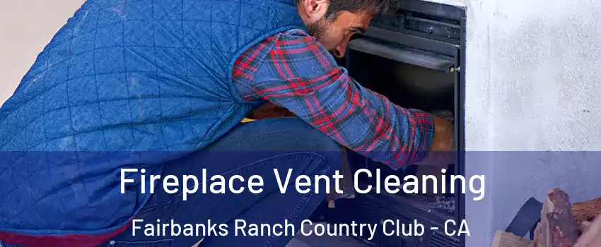 Fireplace Vent Cleaning Fairbanks Ranch Country Club - CA