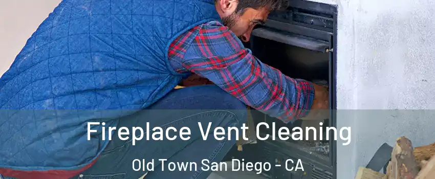 Fireplace Vent Cleaning Old Town San Diego - CA