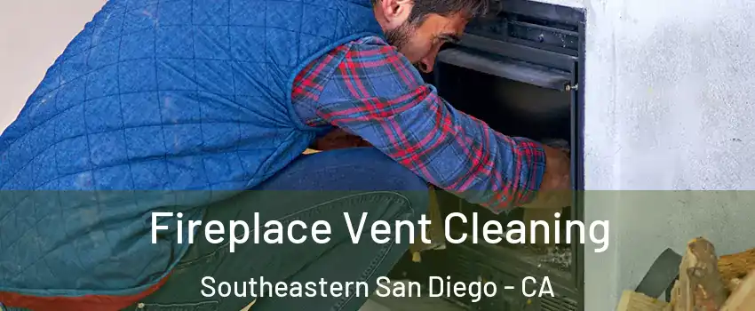 Fireplace Vent Cleaning Southeastern San Diego - CA