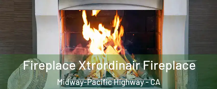 Fireplace Xtrordinair Fireplace Midway-Pacific Highway - CA