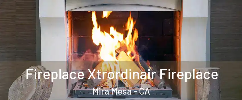 Fireplace Xtrordinair Fireplace Mira Mesa - CA