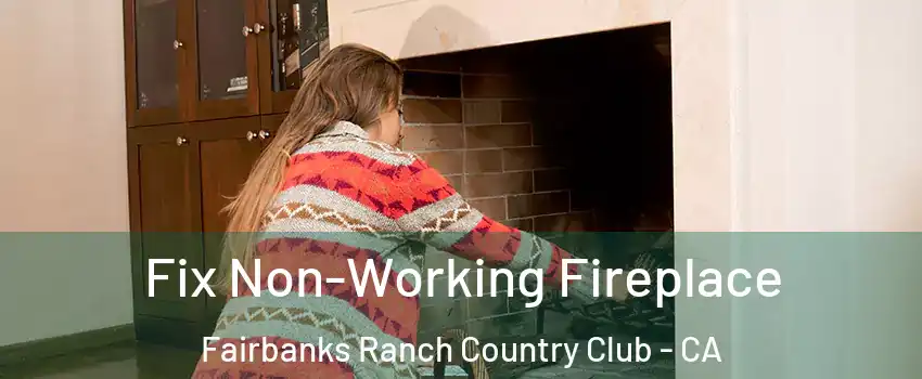 Fix Non-Working Fireplace Fairbanks Ranch Country Club - CA