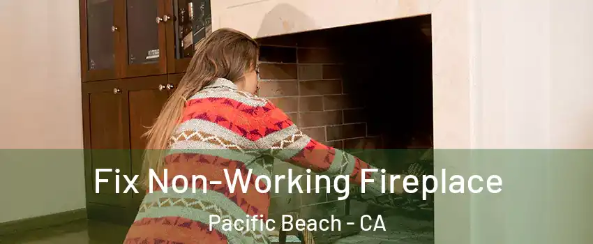 Fix Non-Working Fireplace Pacific Beach - CA